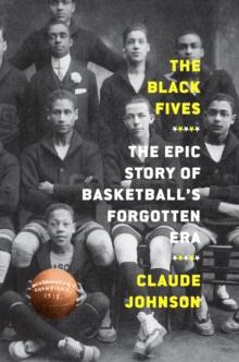 The Black Fives: The Epic Story of Basketballs Forgotten Era