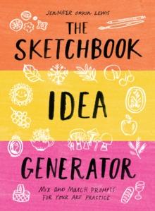 The Sketchbook Idea Generator (Mix-and-Match Flip Book) : Mix and Match Prompts for Your Art Practice