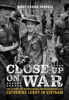 Close-Up on War: The Story of Pioneering Photojournalist Catherine Leroy in Vietnam : The Story of Pioneering Photojournalist Catherine Leroy in Vietnam