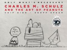 Only What's Necessary 70th Anniversary Edition : Charles M. Schulz and the Art of Peanuts