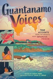 Guantanamo Voices : True Accounts from the Worlds Most Infamous Prison