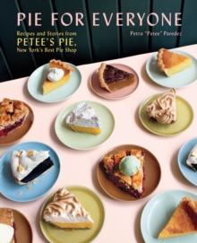 Pie for Everyone : Recipes and Stories from Petee's Pie, New York's Best Pie Shop