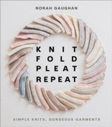 Knit Fold Pleat Repeat: Simple Knits, Gorgeous Garments : Simple Knits, Gorgeous Garments