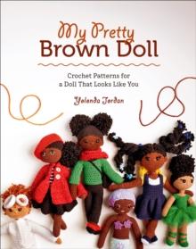 My Pretty Brown Doll: Crochet Patterns for a Doll That Looks Like You