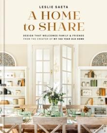 A Home to Share : Designs that Welcome Family and Friends, from the creator of My 100 Year Old Home