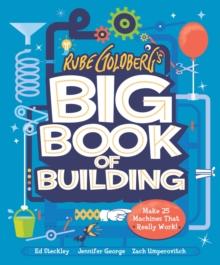 Rube Goldberg's Big Book of Building : Make 25 Machines That Really Work!