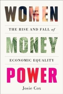 Women Money Power : The Rise and Fall of Economic Equality