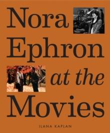 Nora Ephron at the Movies : A Visual Celebration of the Writer and Director Behind When Harry Met Sally, You've Got Mail, Sleepless in Seattle, and More