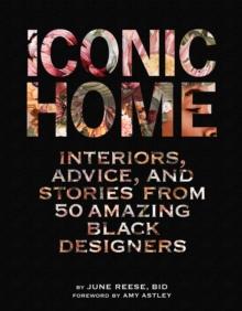 Iconic Home : Interiors, Advice, and Stories from 50 Amazing Black Designers