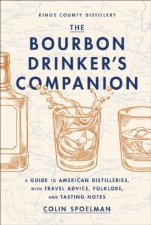 The Bourbon Drinker's Companion : A Guide to American Distilleries, With Travel Advice, Folklore, and Tasting Notes