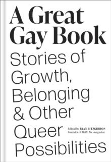 A Great Gay Book : Stories of Growth, Belonging & Other Queer Possibilities