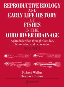 Reproductive Biology and Early Life History of Fishes in the Ohio River Drainage : Aphredoderidae through Cottidae, Moronidae, and Sciaenidae, Volume 5