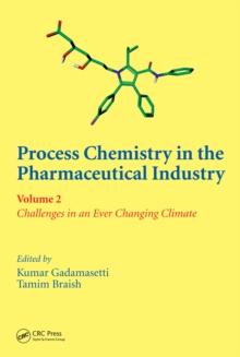 Process Chemistry in the Pharmaceutical Industry, Volume 2 : Challenges in an Ever Changing Climate