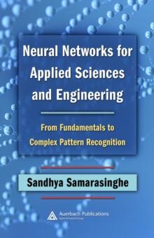 Neural Networks for Applied Sciences and Engineering : From Fundamentals to Complex Pattern Recognition