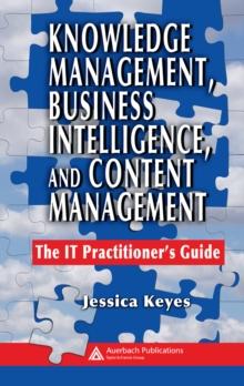 Knowledge Management, Business Intelligence, and Content Management : The IT Practitioner's Guide