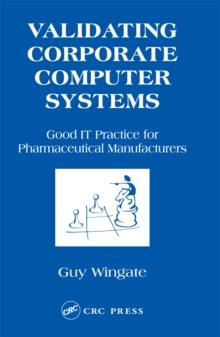 Validating Corporate Computer Systems : Good IT Practice for Pharmaceutical Manufacturers