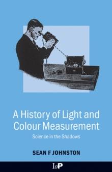 A History of Light and Colour Measurement : Science in the Shadows