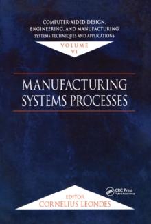 Computer-Aided Design, Engineering, and Manufacturing : Systems Techniques and Applications, Volume VI, Manufacturing Systems Processes