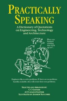 Practically Speaking : A Dictionary of Quotations on Engineering, Technology and Architecture