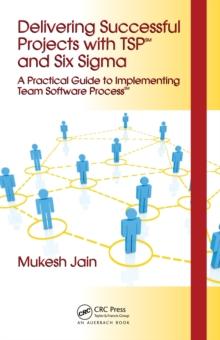 Delivering Successful Projects with TSP(SM) and Six Sigma : A Practical Guide to Implementing Team Software Process(SM)