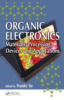 Organic Electronics : Materials, Processing, Devices and Applications