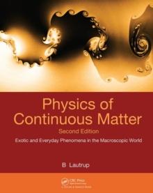 Physics of Continuous Matter : Exotic and Everyday Phenomena in the Macroscopic World