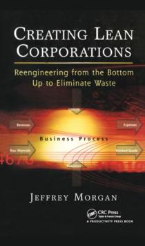 Creating Lean Corporations : Reengineering from the Bottom Up to Eliminate Waste