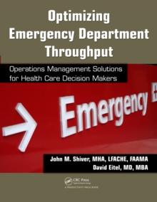 Optimizing Emergency Department Throughput : Operations Management Solutions for Health Care Decision Makers