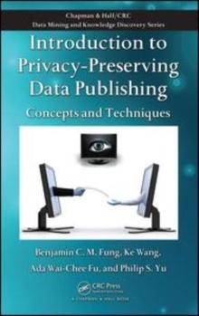 Introduction to Privacy-Preserving Data Publishing : Concepts and Techniques