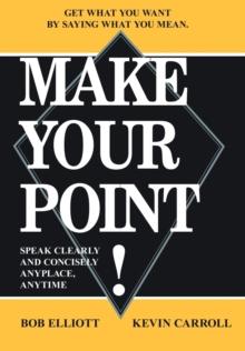 Make Your Point! : Speak Clearly and Concisely Anyplace, Anytime