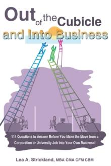 Out of the Cubicle and into Business : 114 Questions to Answer Before You Make the Move from a Corporation or University Job into Your Own Business!