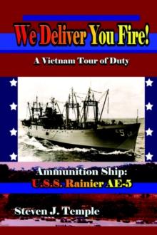 We Deliver You Fire! : A Vietnam Combat Tour - Ammunition Ship U.S.S. Rainier AE-5