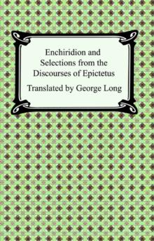 Enchiridion and Selections from the Discourses of Epictetus