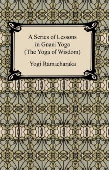 A Series of Lessons in Gnani Yoga (The Yoga of Wisdom)