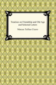 Treatises on Friendship and Old Age and Selected Letters