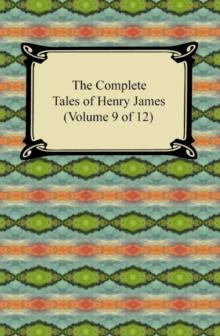 The Complete Tales of Henry James (Volume 9 of 12) : (Volume 9 of 12)