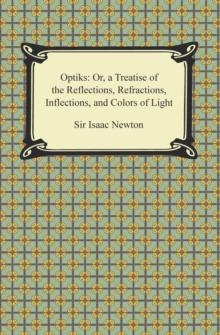 Opticks: Or, a Treatise of the Reflections, Refractions, Inflections, and Colors of Light