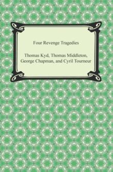 Four Revenge Tragedies (The Spanish Tragedy, The Revenger's Tragedy, The Revenge of Bussy D'Ambois, and The Atheist's Tragedy)