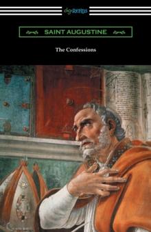 The Confessions of Saint Augustine (Translated by Edward Bouverie Pusey with an Introduction by Arthur Symons)