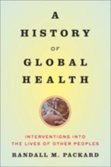 A History of Global Health : Interventions into the Lives of Other Peoples