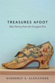 Treasures Afoot : Shoe Stories from the Georgian Era