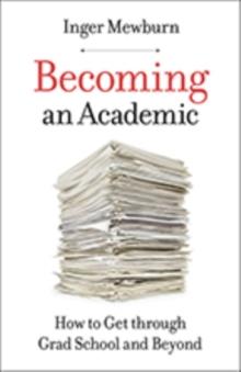 Becoming an Academic : How to Get through Grad School and Beyond