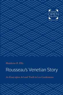 Rousseau's Venetian Story : An Essay upon Art and Truth in Les Confessions