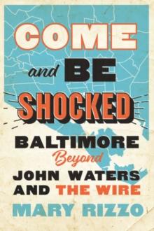 Come and Be Shocked : Baltimore beyond John Waters and The Wire