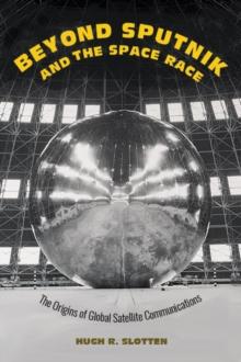 Beyond Sputnik and the Space Race : The Origins of Global Satellite Communications