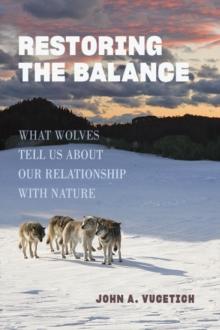 Restoring the Balance : What Wolves Tell Us about Our Relationship with Nature