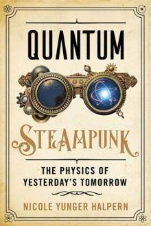 Quantum Steampunk : The Physics of Yesterday's Tomorrow