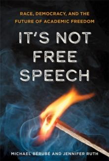 It's Not Free Speech : Race, Democracy, and the Future of Academic Freedom