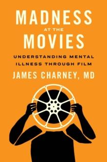 Madness at the Movies : Understanding Mental Illness through Film