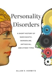 Personality Disorders : A Short History of Narcissistic, Borderline, Antisocial, and Other Types